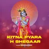 About Kitna Pyara H Shegaar Song